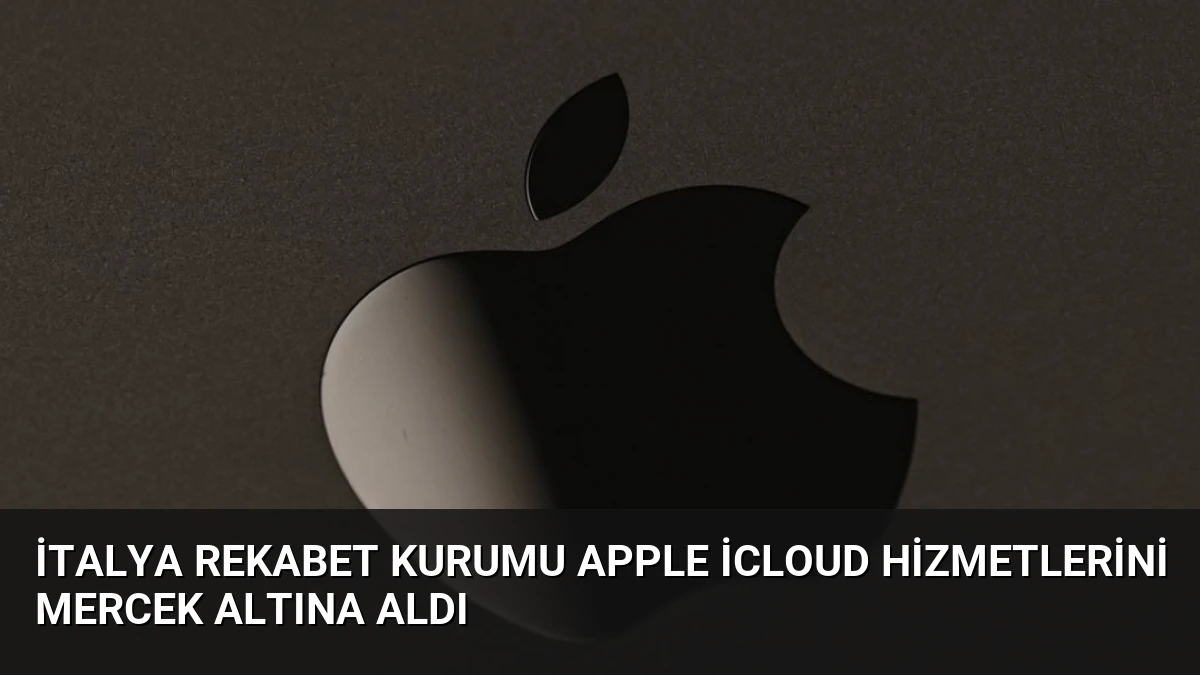 İtalya Rekabet Kurumu Apple iCloud Hizmetlerini Mercek Altına Aldı