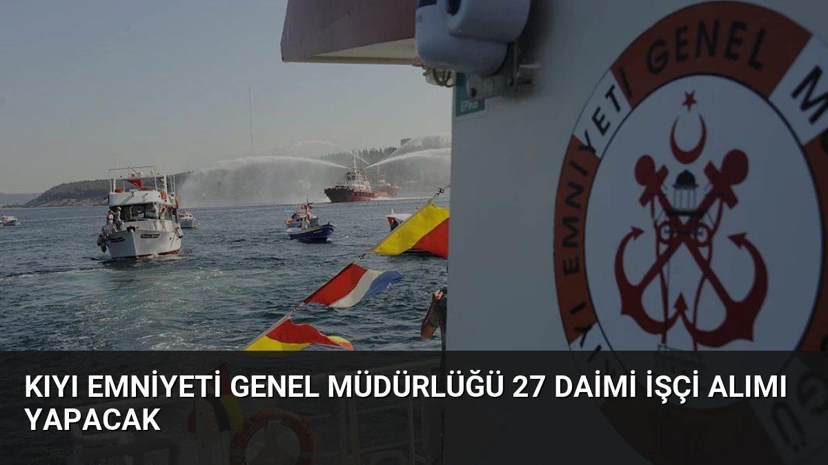 Kıyı Emniyeti Genel Müdürlüğü 27 Daimi İşçi Alımı Yapacak