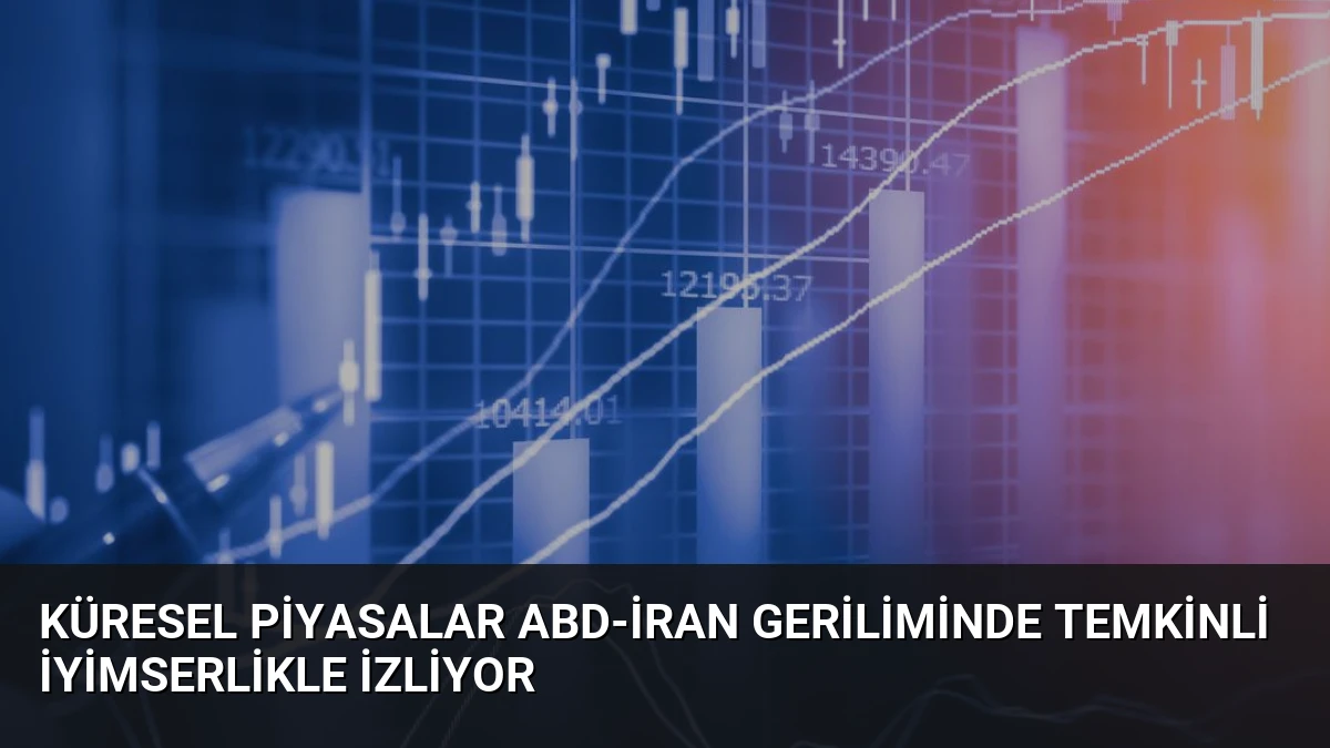 Küresel Piyasalar ABD-İran Geriliminde Temkinli İyimserlikle İzliyor