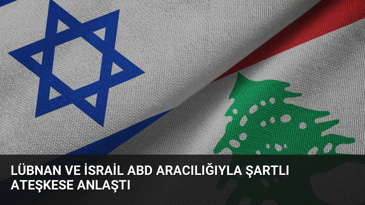 Lübnan ve İsrail ABD Aracılığıyla Şartlı Ateşkese Anlaştı