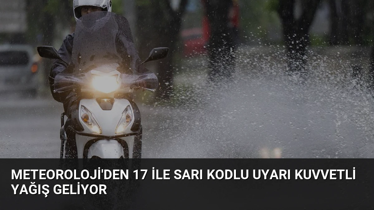 Meteoroloji’den 17 İle Sarı Kodlu Uyarı Kuvvetli Yağış Geliyor
