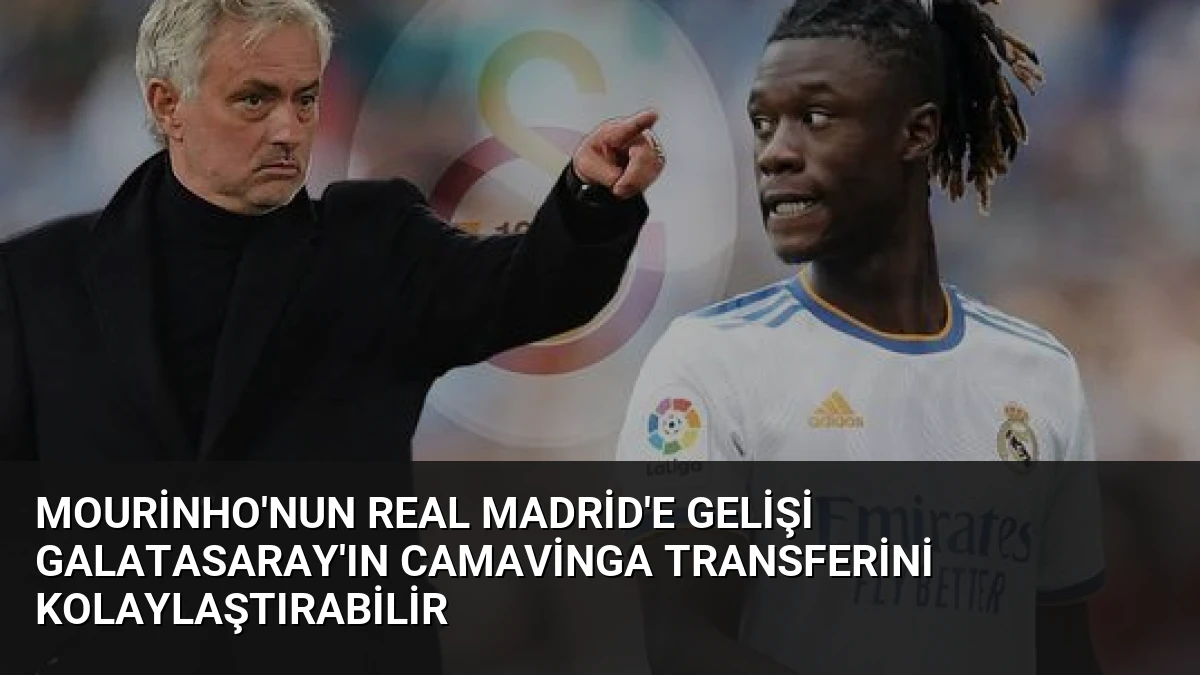 Mourinho’nun Real Madrid’e Gelişi Galatasaray’ın Camavinga Transferini Kolaylaştırabilir