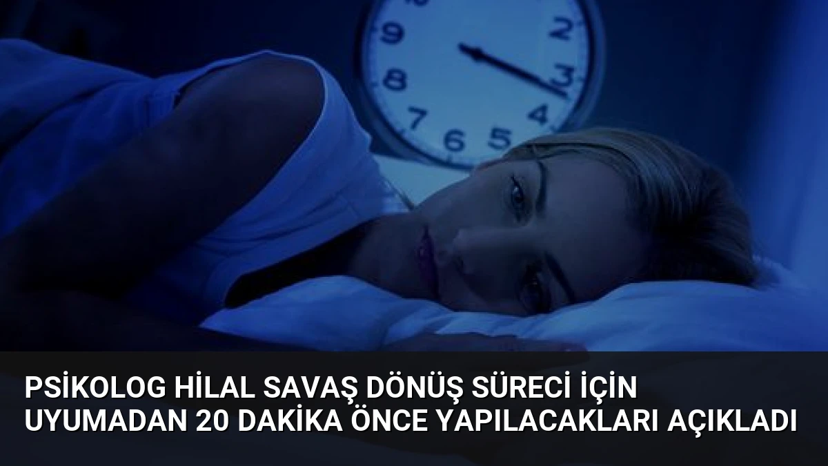 Psikolog Hilal Savaş Dönüş Süreci İçin Uyumadan 20 Dakika Önce Yapılacakları Açıkladı