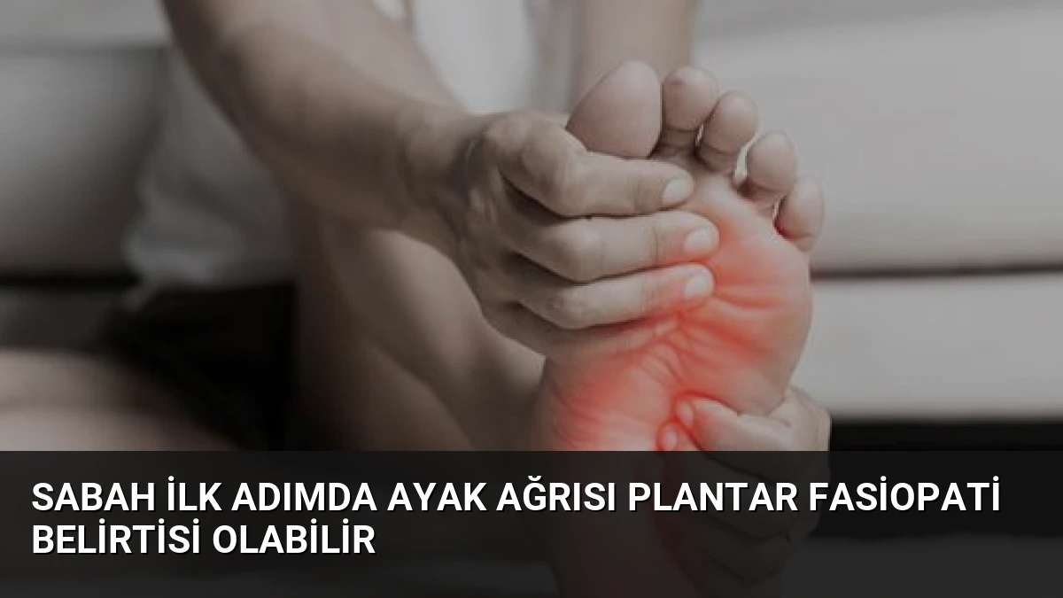 Sabah İlk Adımda Ayak Ağrısı Plantar Fasiopati Belirtisi Olabilir