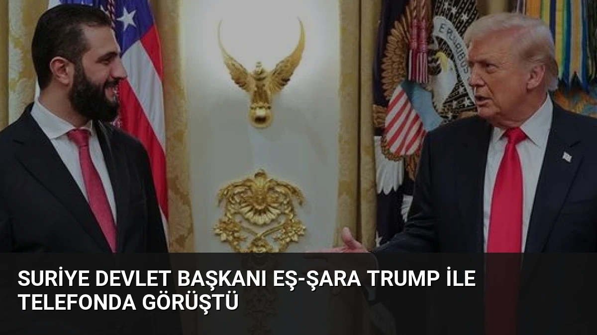 Suriye Devlet Başkanı Eş-Şara Trump ile Telefonda Görüştü