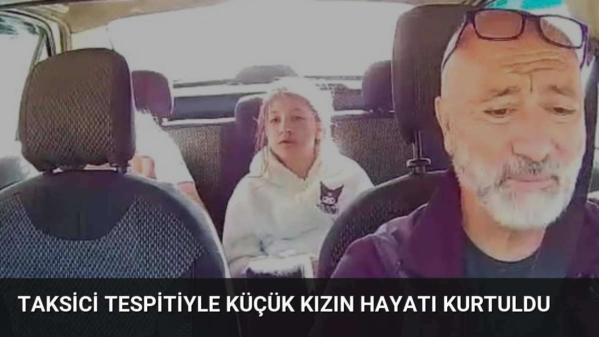 Taksici Tespitiyle Küçük Kızın Hayatı Kurtuldu