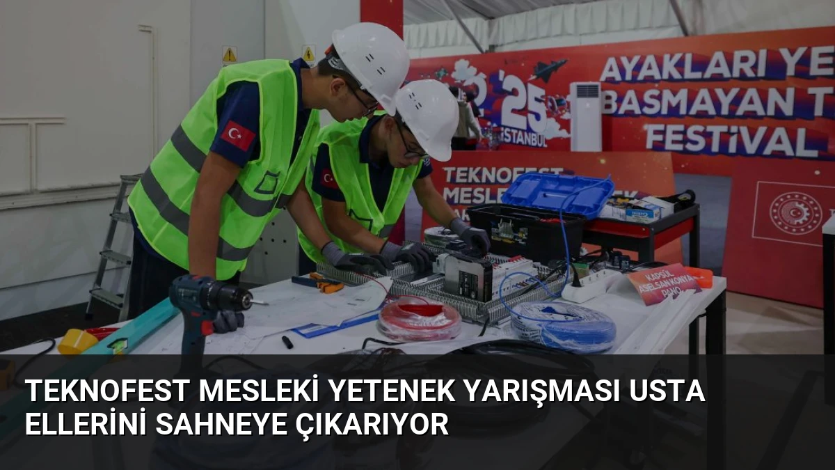 TEKNOFEST Mesleki Yetenek Yarışması Usta Ellerini Sahneye Çıkarıyor