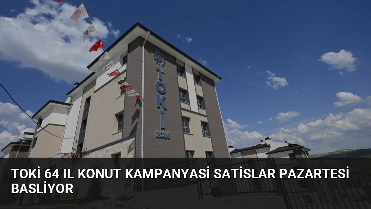 TOKİ 64 Il Konut Kampanyasi Satislar Pazartesi Basliyor