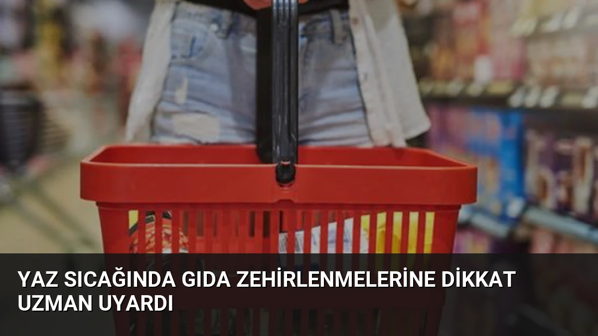 Yaz Sıcağında Gıda Zehirlenmelerine Dikkat Uzman Uyardı