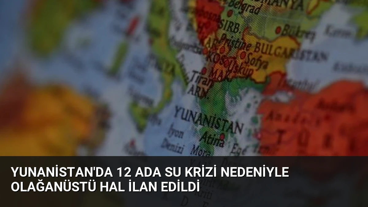 Yunanistan’da 12 Ada Su Krizi Nedeniyle Olağanüstü Hal İlan Edildi