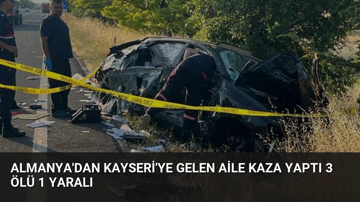 Almanya’dan Kayseri’ye Gelen Aile Kaza Yaptı 3 Ölü 1 Yaralı