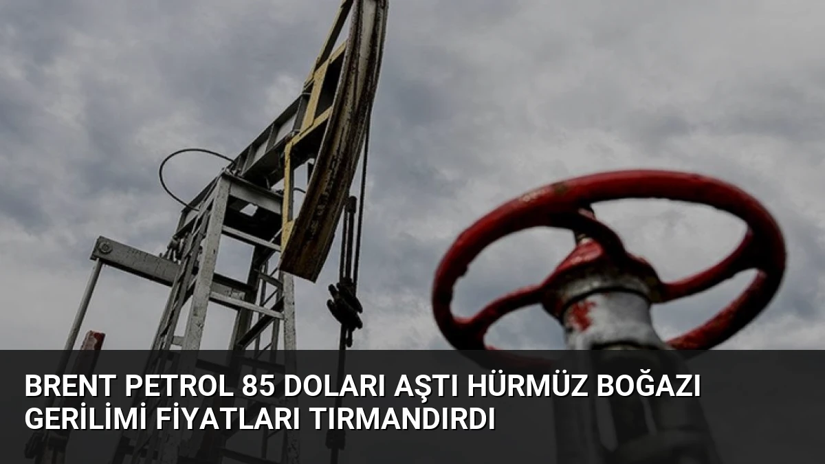 Brent Petrol 85 Doları Aştı Hürmüz Boğazı Gerilimi Fiyatları Tırmandırdı