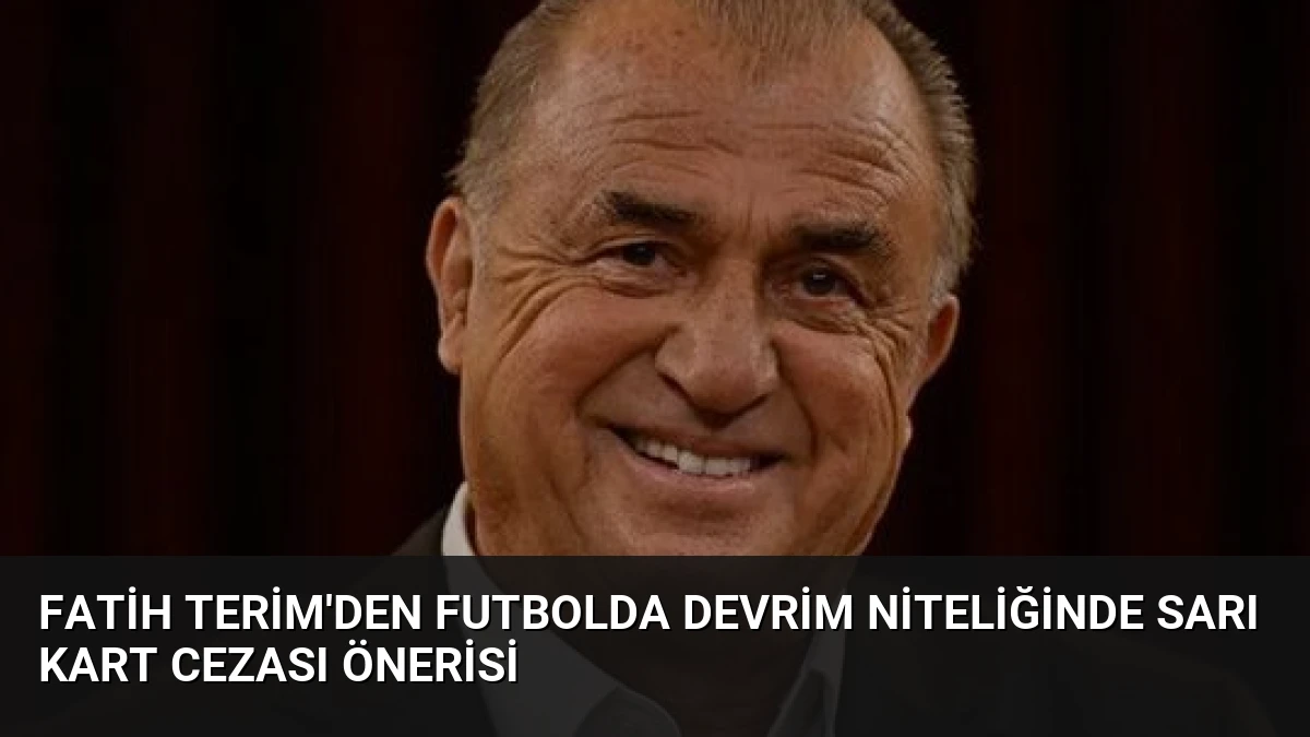Fatih Terim’den Futbolda Devrim Niteliğinde Sarı Kart Cezası Önerisi