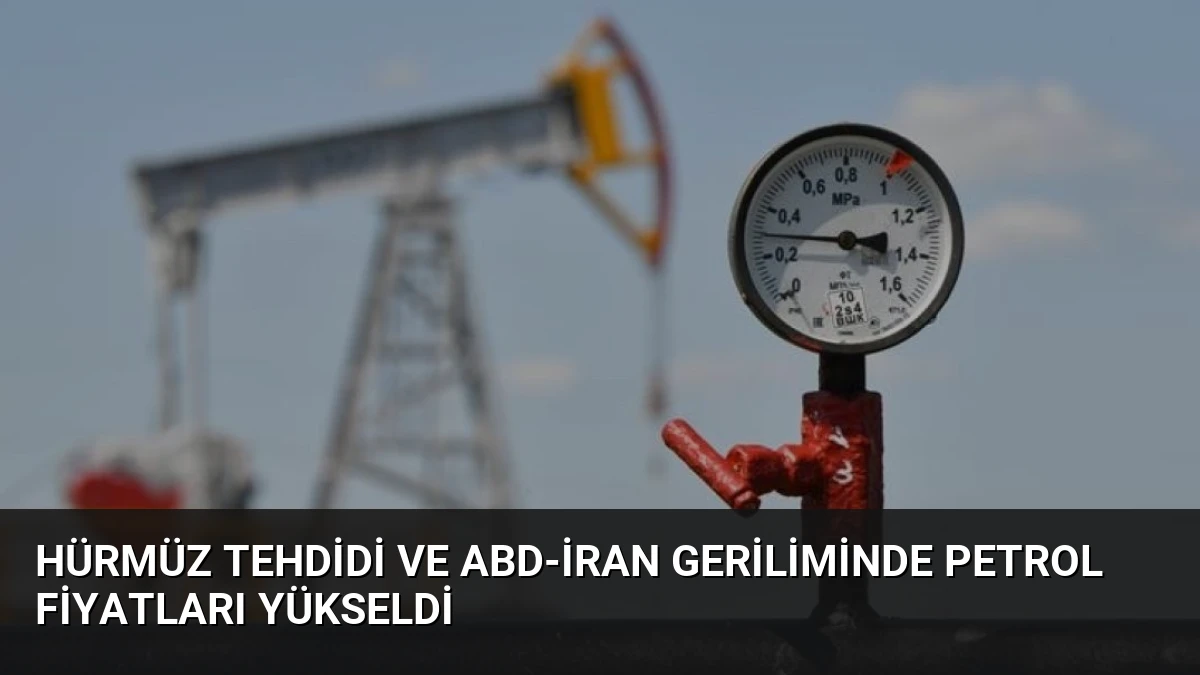 Hürmüz Tehdidi ve ABD-İran Geriliminde Petrol Fiyatları Yükseldi