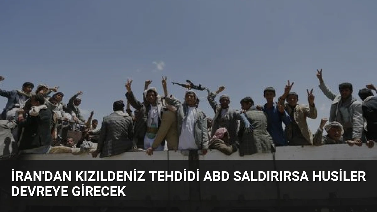 İran’dan Kızıldeniz Tehdidi ABD Saldırırsa Husiler Devreye Girecek