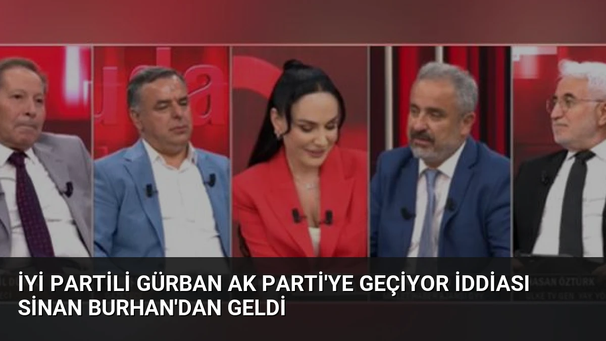İYİ Partili Gürban AK Parti’ye Geçiyor İddiası Sinan Burhan’dan Geldi