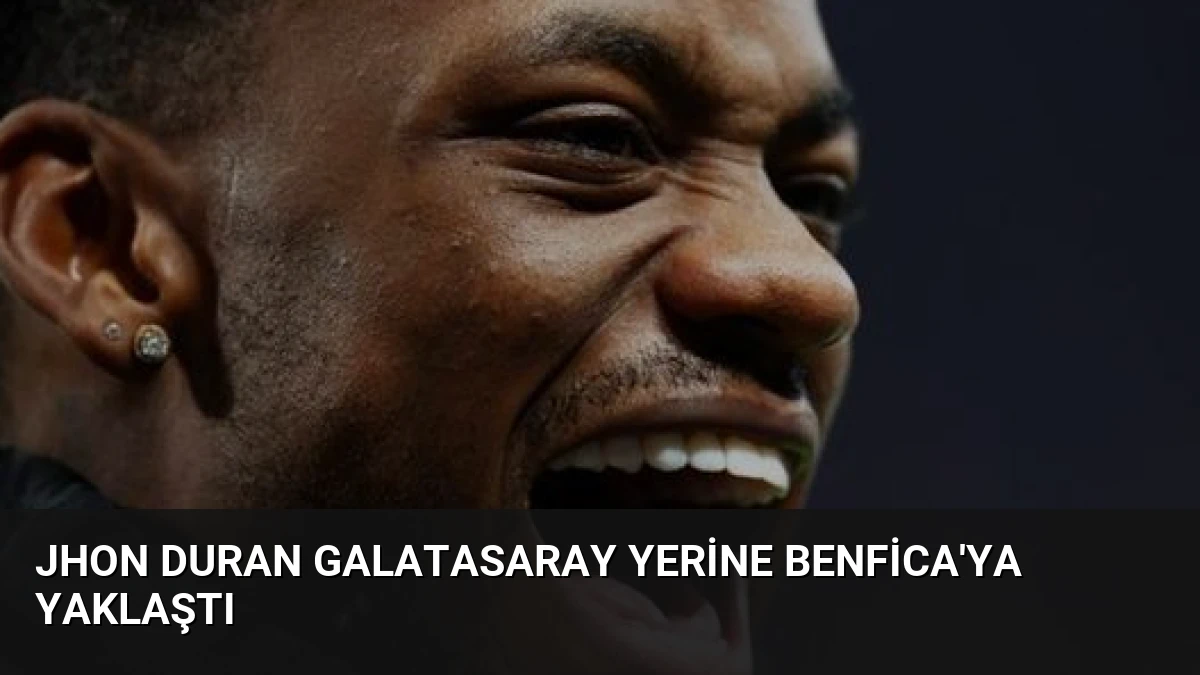 Jhon Duran Galatasaray Yerine Benfica’ya Yaklaştı