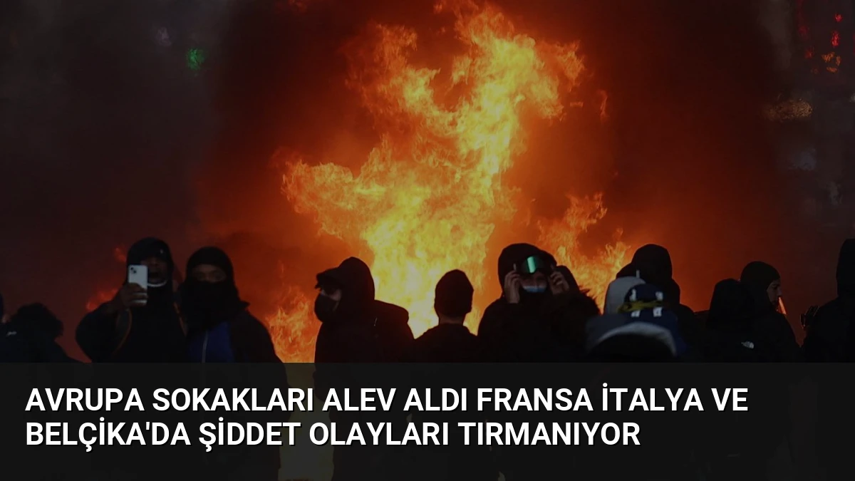Avrupa Sokakları Alev Aldı Fransa İtalya ve Belçika’da Şiddet Olayları Tırmanıyor