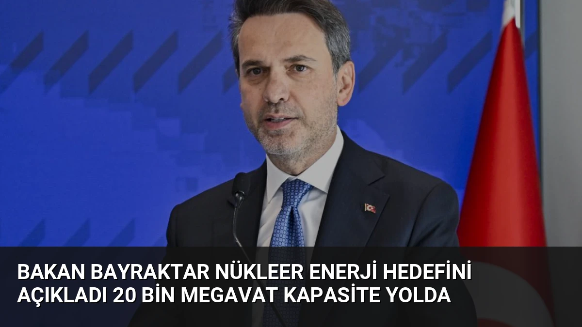 Bakan Bayraktar Nükleer Enerji Hedefini Açıkladı 20 Bin Megavat Kapasite Yolda
