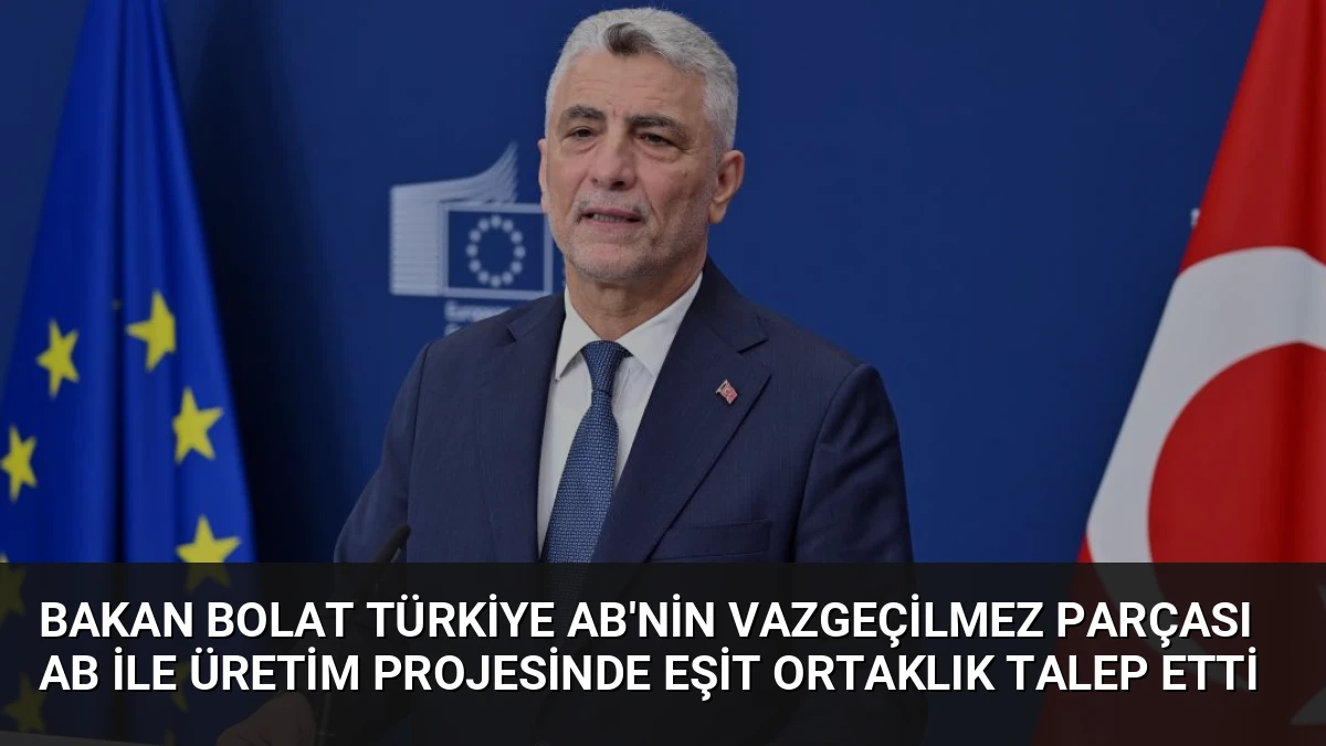 Bakan Bolat Türkiye AB’nin Vazgeçilmez Parçası AB ile Üretim Projesinde Eşit Ortaklık Talep Etti