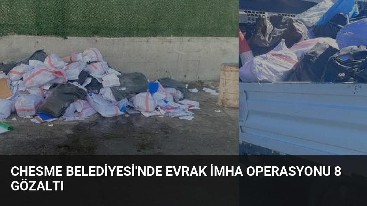 Chesme Belediyesi’nde Evrak İmha Operasyonu 8 Gözaltı