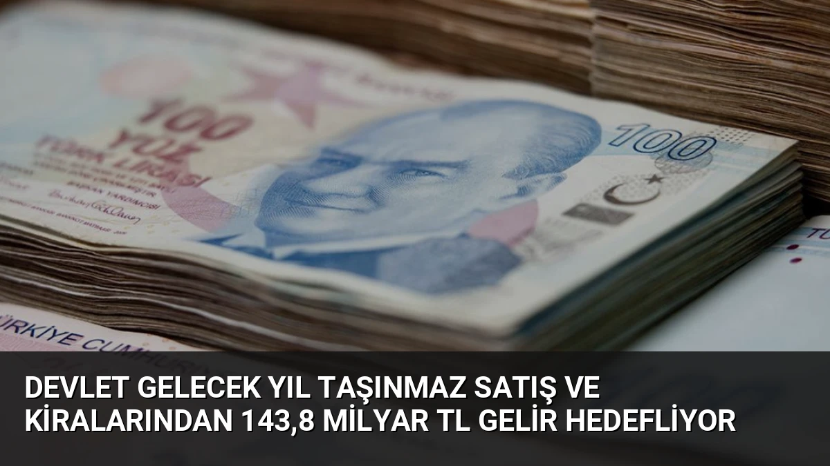 Devlet Gelecek Yıl Taşınmaz Satış ve Kiralarından 143,8 Milyar TL Gelir Hedefliyor