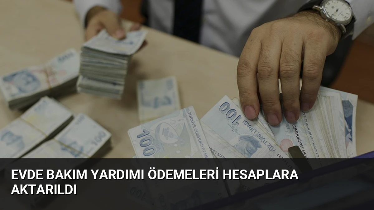 Evde Bakım Yardımı Ödemeleri Hesaplara Aktarıldı