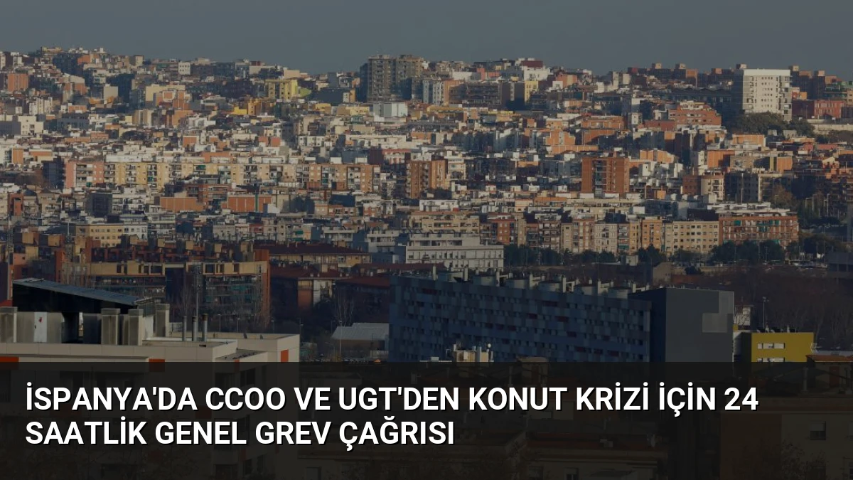 İspanya’da CCOO ve UGT’den Konut Krizi İçin 24 Saatlik Genel Grev Çağrısı