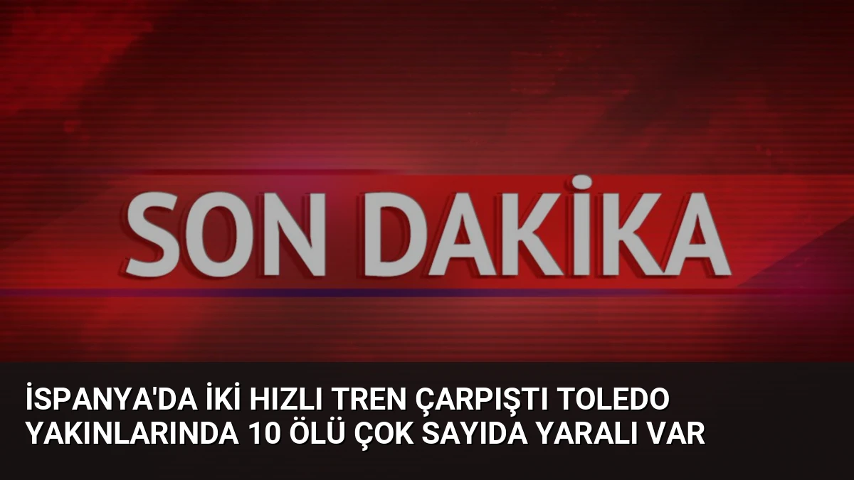İspanya’da İki Hızlı Tren Çarpıştı Toledo Yakınlarında 10 Ölü Çok Sayıda Yaralı Var
