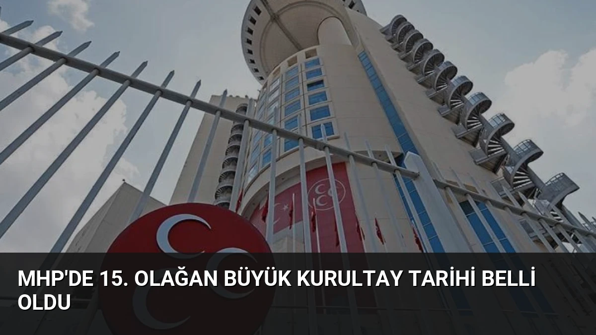 MHP’de 15. Olağan Büyük Kurultay Tarihi Belli Oldu