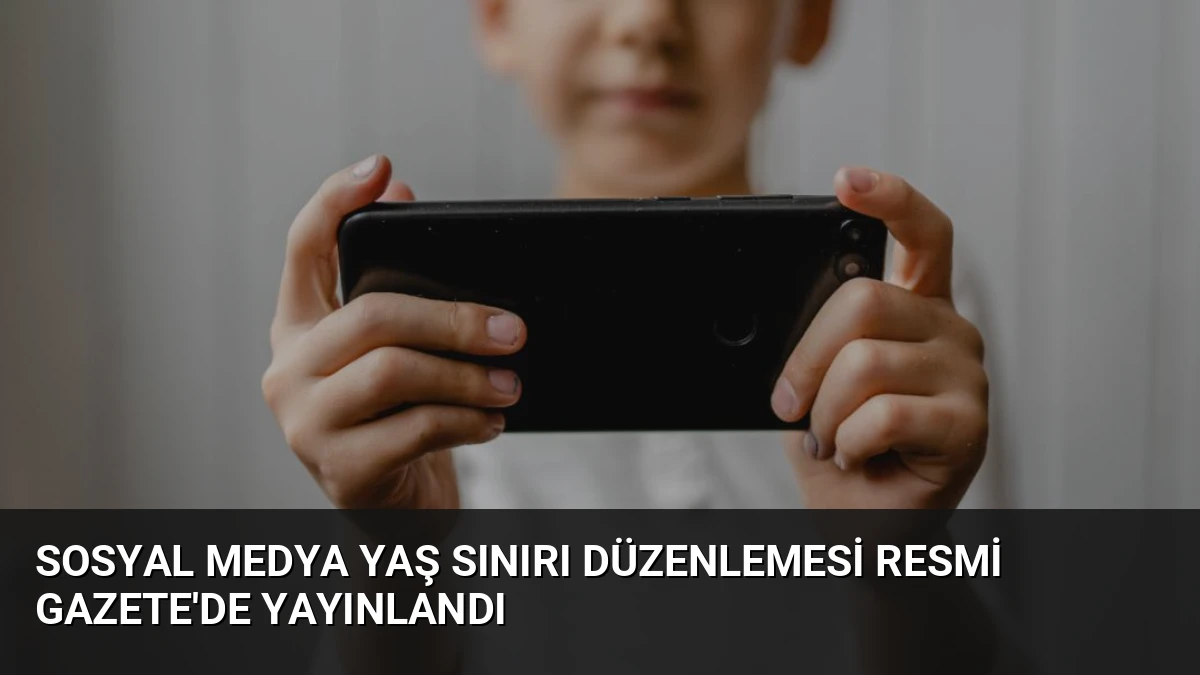 Sosyal Medya Yaş Sınırı Düzenlemesi Resmi Gazete’de Yayınlandı