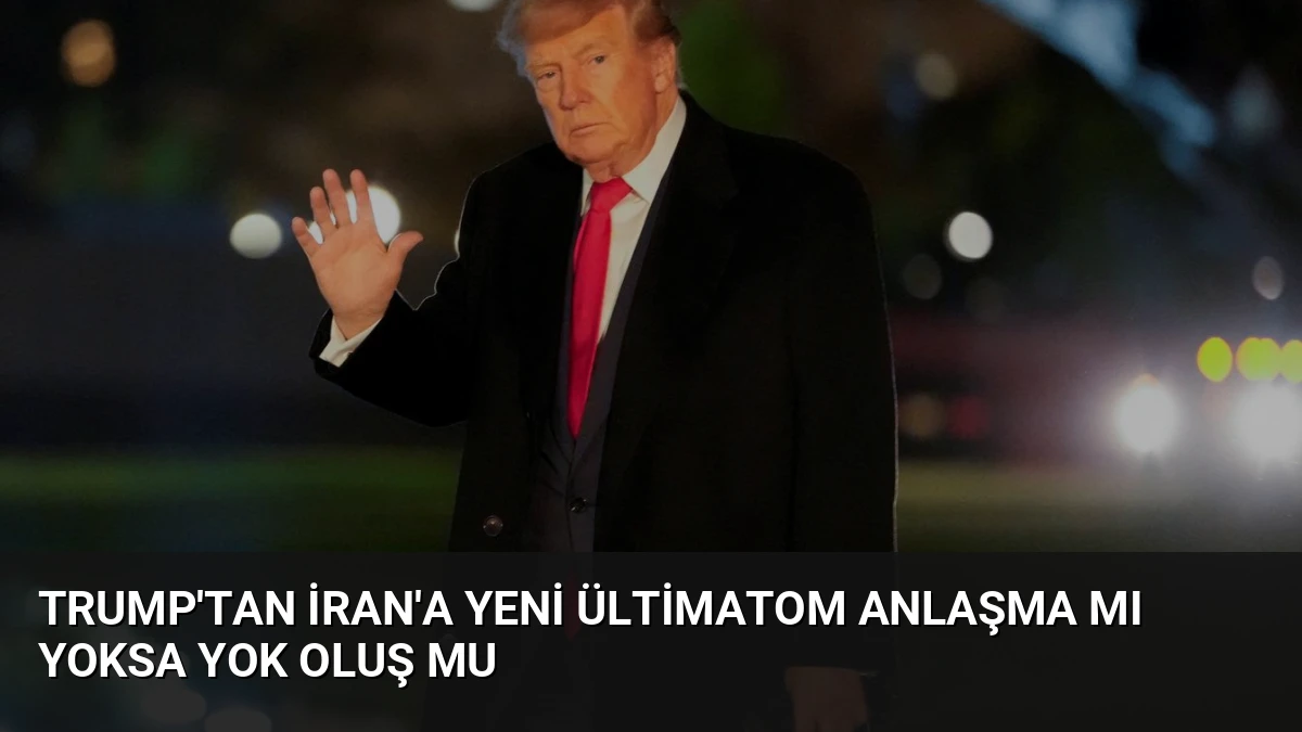 Trump’tan İran’a Yeni Ültimatom Anlaşma mı Yoksa Yok Oluş mu
