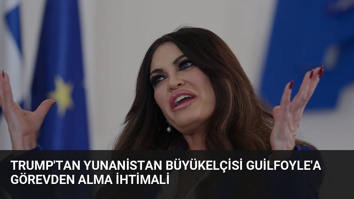 Trump’tan Yunanistan Büyükelçisi Guilfoyle’a Görevden Alma İhtimali