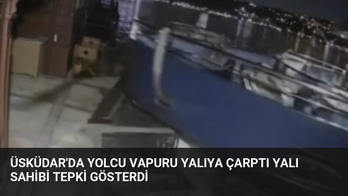 Üsküdar’da Yolcu Vapuru Yalıya Çarptı Yalı Sahibi Tepki Gösterdi