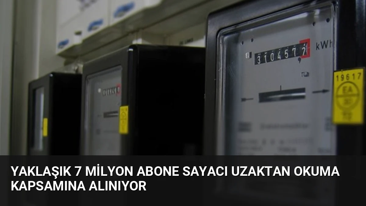 Yaklaşık 7 Milyon Abone Sayacı Uzaktan Okuma Kapsamına Alınıyor