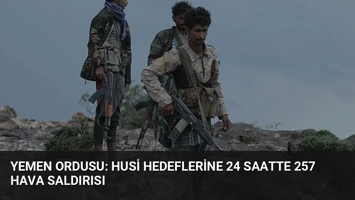 Yemen Ordusu: Husi Hedeflerine 24 Saatte 257 Hava Saldırısı